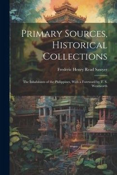 Primary Sources, Historical Collections: The Inhabitants of the Philippines, With a Foreword by T. S. Wentworth - Sawyer, Frederic Henry Read