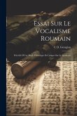 Essai Sur Le Vocalisme Roumain: Précédé D'Une Étude Historique Et Critique Sur Le Roumain