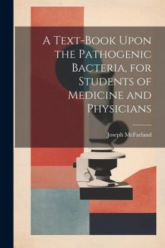 A Text-book Upon the Pathogenic Bacteria, for Students of Medicine and Physicians - McFarland, Joseph