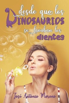 Desde que los dinosaurios se lavaban los dientes - Moreno, José Antonio