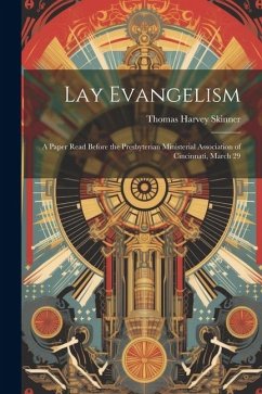 Lay Evangelism: A Paper Read Before the Presbyterian Ministerial Association of Cincinnati, March 29 - Skinner, Thomas Harvey