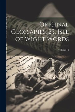 Original Glossaries. 23. Isle of Wight Words; Volume 12 - Anonymous