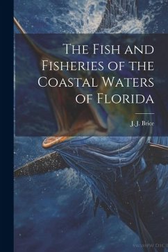 The Fish and Fisheries of the Coastal Waters of Florida - Brice, J. J.
