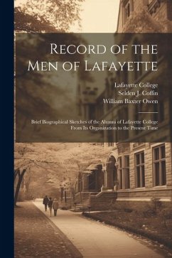 Record of the men of Lafayette: Brief Biographical Sketches of the Alumni of Lafayette College From its Organization to the Present Time - Coffin, Selden J.; Owen, William Baxter