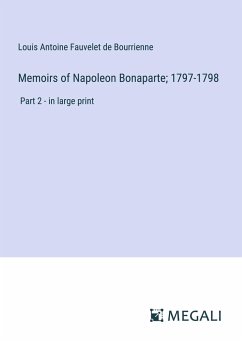 Memoirs of Napoleon Bonaparte; 1797-1798 - Bourrienne, Louis Antoine Fauvelet De