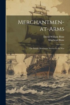 Merchantmen-at-arms; the British Merchants' Service in the War - Bone, David William; Bone, Muirhead