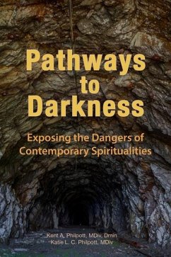 Pathways to Darkness: Exposing the Dangers of Contemporary Spiritualities - Philpott, Kent A.; Philpott, Katie L. C.