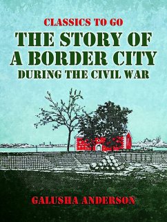 The Story of a Border City during the Civil War (eBook, ePUB) - Anderson, Galusha