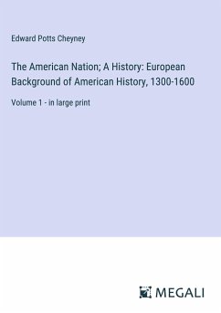 The American Nation; A History: European Background of American History, 1300-1600 - Cheyney, Edward Potts