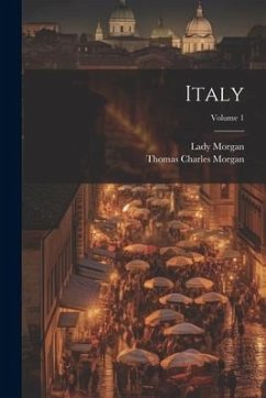 Italy; Volume 1 - Morgan, Thomas Charles; Morgan, Lady Sydney