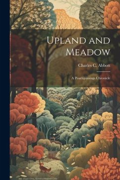 Upland and Meadow: A Poaetquissings Chronicle - Abbott, Charles C.