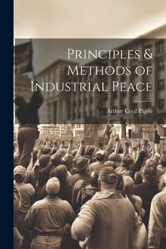 Principles & Methods of Industrial Peace - Pigou, Arthur Cecil