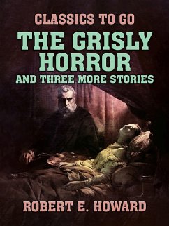 The Grisly Horror and three more stories (eBook, ePUB) - E. Howard, Robert
