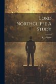 Lord Northcliffe A Study