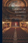 Théâtre De Regnard: Démocrite. Attendez-Moi Sous L'Orme. Les Vendages, Ou, Le Bailli D'Anieres. Poésies Diverses