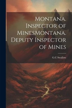 Montana. Inspector of MinesMontana. Deputy Inspector of Mines - Swallow, G. C.