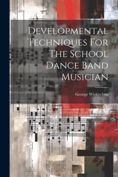 Developmental Techniques For The School Dance Band Musician - Wiskirchen, George