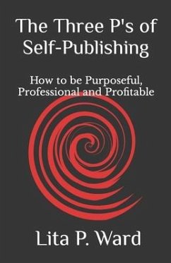 The Three P's of Self-Publishing: How to be Purposeful, Professional and Profitable - Ward, Lita P.