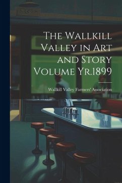 The Wallkill Valley in art and Story Volume Yr.1899