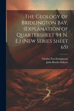The Geology of Bridlington Bay. (Explanation of Quartersheet 94 N. E.) (New Series Sheet 65) - Fox-Strangways, Charles; Dakyns, John Roche
