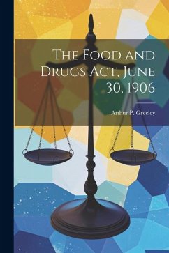 The Food and Drugs act, June 30, 1906 - Greeley, Arthur P.