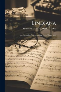 Lindiana: An Interesting Narrative of the Life of Jenny Lind - Lind, Afterwards Goldschmidt
