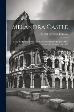 Melandra Castle; Being the Report of the Manchester and District Branch of the Classical Association for 1905 - Conway, Robert Seymour