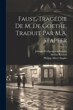 Faust, tragédie de M. de Goethe, traduit par M.A. Stapfer - Goethe, Johann Wolfgang von; Stapfer, Philipp Albert; Retzsch, Moritz