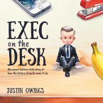 Exec on the Desk: The Never-Before-Told Story of How the Future of Work Came to Be