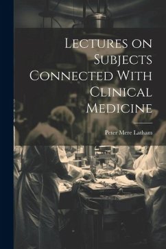 Lectures on Subjects Connected With Clinical Medicine - Latham, Peter Mere