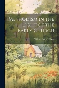 Methodism in the Light of the Early Church - Slater, William Fletcher