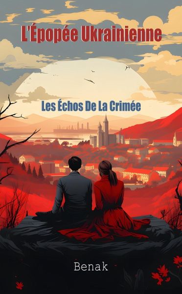 Les Échos De La Crimée (L'Épopée Ukrainienne : Amour et Conflit, #1) (eBook, ePUB) Les Échos De La Crimée (L'Épopée Ukrainienne : Amour et Conflit, #1) (eBook, ePUB)