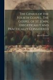 The Genius of the Fourth Gospel: The Gospel of St. John, Exegetically and Practically Considered: 2