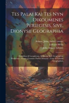 Tes palai kai tes nyn oikoumenes periegesis, sive, Dionysii geographia: Emendata & locupletata, additione scil. geographiae hodiernae: Graeco carmine - Dionysius, Periegetes; Wells, Edward