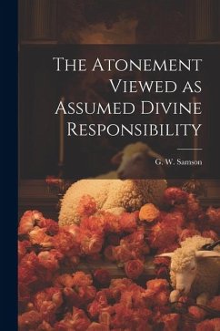 The Atonement Viewed as Assumed Divine Responsibility - Samson, G. W.