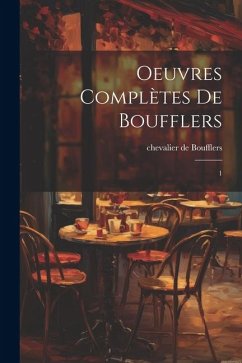 Oeuvres complètes de Boufflers: 1 - Boufflers, Chevalier De