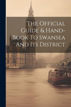 The Official Guide & Hand-book To Swansea And Its District - Anonymous