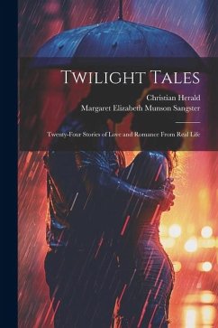 Twilight Tales: Twenty-Four Stories of Love and Romance From Real Life - Sangster, Margaret Elizabeth Munson; Herald, Christian