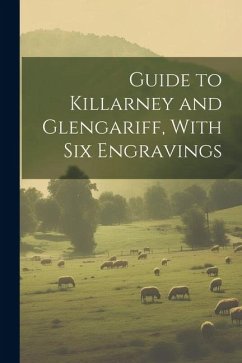 Guide to Killarney and Glengariff, With six Engravings - Anonymous