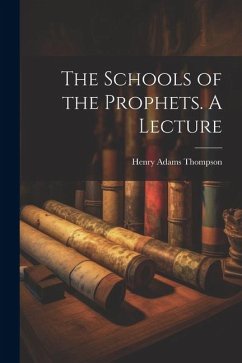 The Schools of the Prophets. A Lecture - Thompson, Henry Adams