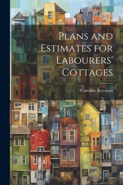 Plans and Estimates for Labourers' Cottages - Kerrison, Caroline