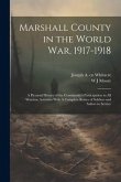 Marshall County in the World War, 1917-1918: A Pictorial History of the Community's Participation in all Wartime Activities With A Complete Roster of