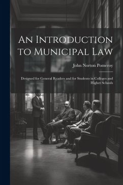 An Introduction to Municipal Law: Designed for General Readers and for Students in Colleges and Higher Schools - Pomeroy, John Norton