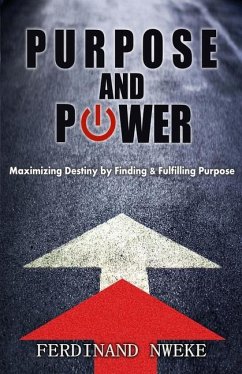 Purpose and Power: Maximizing Destiny by Finding & Fulfilling Purpose - Nweke, Ferdinand