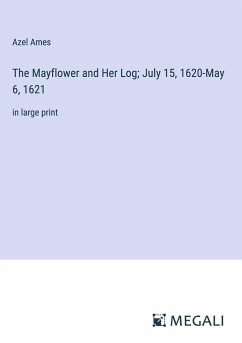 The Mayflower and Her Log; July 15, 1620-May 6, 1621 - Ames, Azel