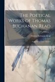 The Poetical Works of Thomas Buchanan Read; Complete in Three Volumes; Volume 1