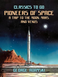 Pioneers Of Space A Trip to The Moon, Mars, and Venus (eBook, ePUB) - Adamski, George