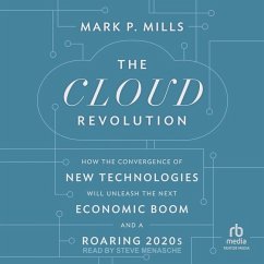 The Cloud Revolution: How the Convergence of New Technologies Will Unleash the Next Economic Boom and a Roaring 2020s - Mills, Mark P.