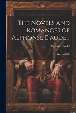 The Novels and Romances of Alphonse Daudet: Kings in Exile - Daudet, Alphonse