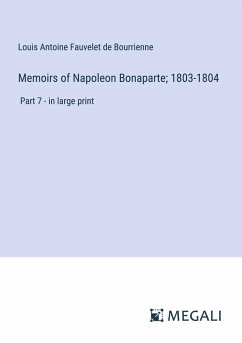 Memoirs of Napoleon Bonaparte; 1803-1804 - Bourrienne, Louis Antoine Fauvelet De